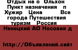 Отдых на о. Ольхон › Пункт назначения ­ п. Хужир › Цена ­ 600 - Все города Путешествия, туризм » Россия   . Ненецкий АО,Носовая д.